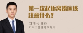 第一次起诉离婚应该注意什么?