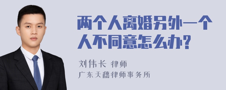 两个人离婚另外一个人不同意怎么办?