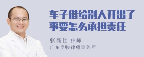 车子借给别人开出了事要怎么承担责任