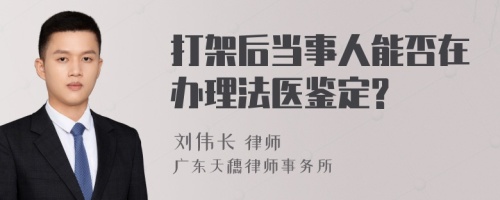 打架后当事人能否在办理法医鉴定?