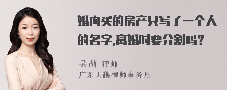 婚内买的房产只写了一个人的名字,离婚时要分割吗？