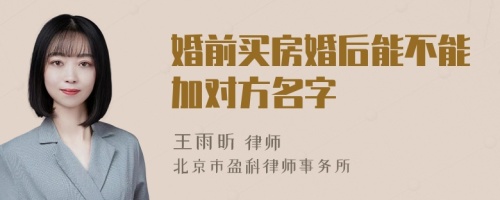 婚前买房婚后能不能加对方名字