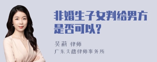 非婚生子女判给男方是否可以?