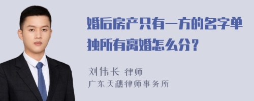 婚后房产只有一方的名字单独所有离婚怎么分？