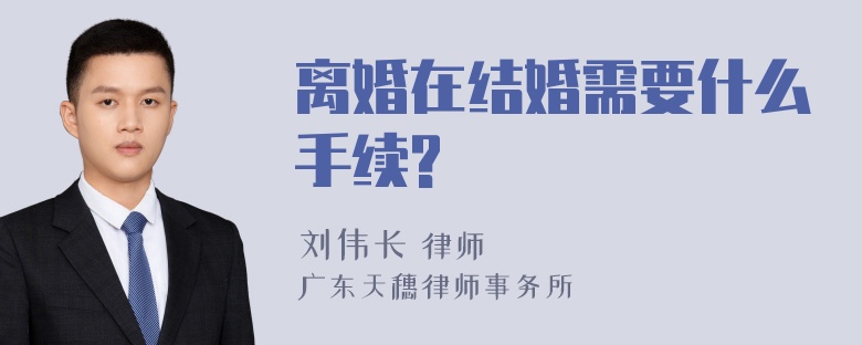 离婚在结婚需要什么手续?