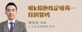 吸k粉也以定吸毒一样的罪吗