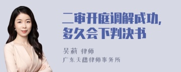 二审开庭调解成功,多久会下判决书