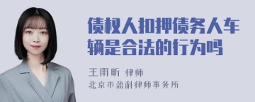 债权人扣押债务人车辆是合法的行为吗