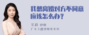 我想离婚对方不同意应该怎么办？