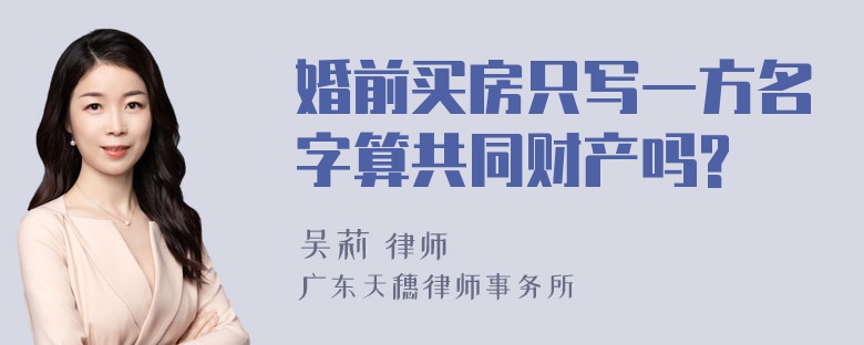 婚前买房只写一方名字算共同财产吗?