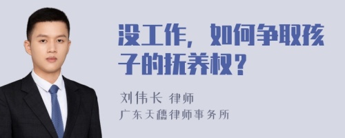 没工作，如何争取孩子的抚养权？