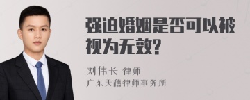 强迫婚姻是否可以被视为无效?