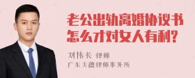 老公出轨离婚协议书怎么才对女人有利?