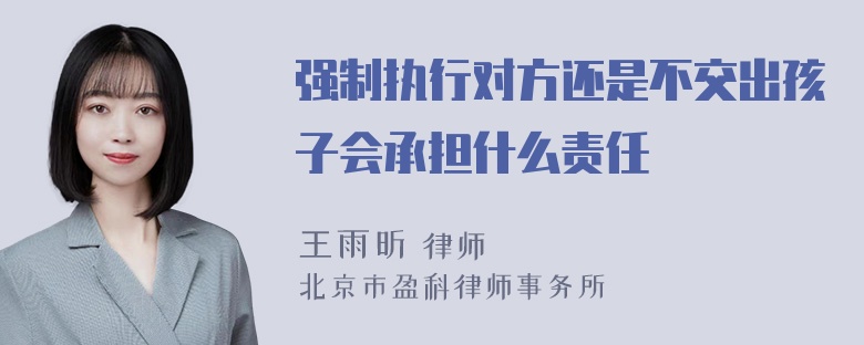 强制执行对方还是不交出孩子会承担什么责任