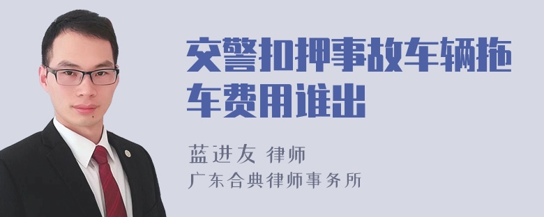 交警扣押事故车辆拖车费用谁出