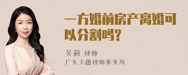 一方婚前房产离婚可以分割吗?