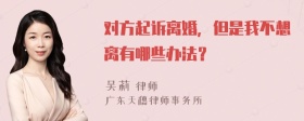 对方起诉离婚，但是我不想离有哪些办法？