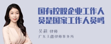 国有控股企业工作人员是国家工作人员吗