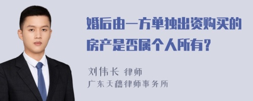 婚后由一方单独出资购买的房产是否属个人所有？