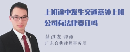 上班途中发生交通意外上班公司有法律责任吗