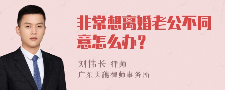 非常想离婚老公不同意怎么办？