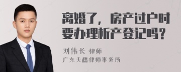 离婚了，房产过户时要办理析产登记吗？