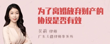 为了离婚放弃财产的协议是否有效