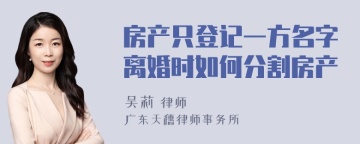 房产只登记一方名字离婚时如何分割房产