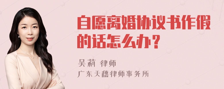 自愿离婚协议书作假的话怎么办？