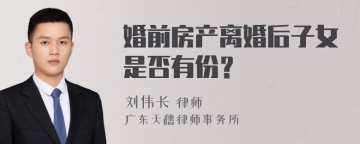 婚前房产离婚后子女是否有份？