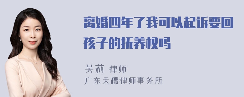 离婚四年了我可以起诉要回孩子的抚养权吗