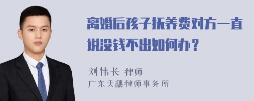 离婚后孩子抚养费对方一直说没钱不出如何办？