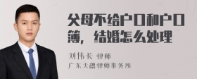 父母不给户口和户口簿，结婚怎么处理