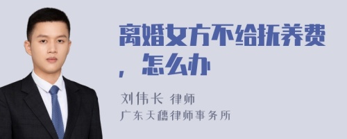 离婚女方不给抚养费，怎么办