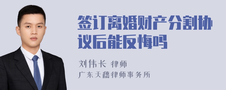 签订离婚财产分割协议后能反悔吗