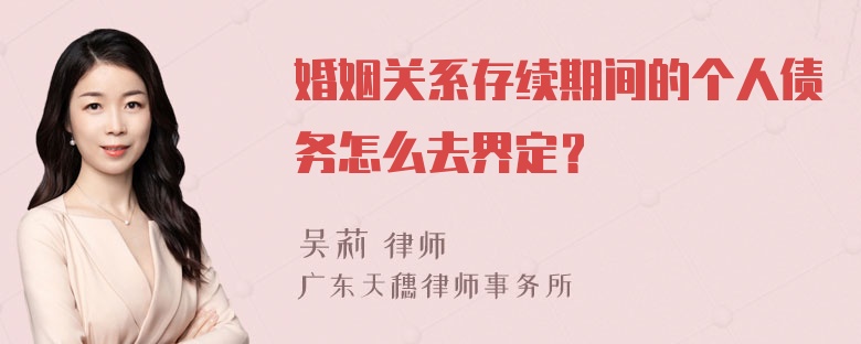 婚姻关系存续期间的个人债务怎么去界定？