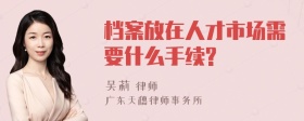 档案放在人才市场需要什么手续?