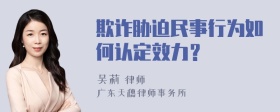 欺诈胁迫民事行为如何认定效力？