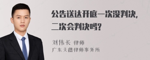 公告送达开庭一次没判决，二次会判决吗?