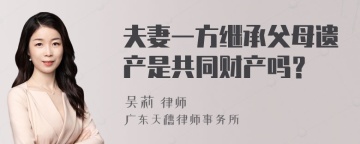 夫妻一方继承父母遗产是共同财产吗？