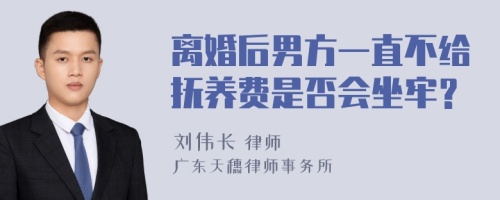 离婚后男方一直不给抚养费是否会坐牢？