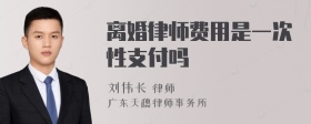 离婚律师费用是一次性支付吗