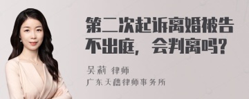 第二次起诉离婚被告不出庭，会判离吗?