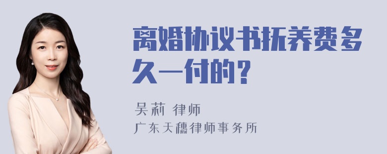 离婚协议书抚养费多久一付的？