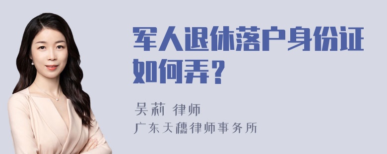 军人退休落户身份证如何弄？