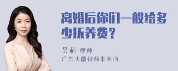 离婚后你们一般给多少抚养费？