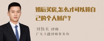 婚后买房,怎么才可以算自己的个人财产？