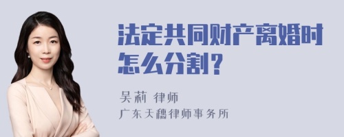 法定共同财产离婚时怎么分割？