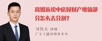 离婚诉讼中房屋财产增值部分怎么去分割？