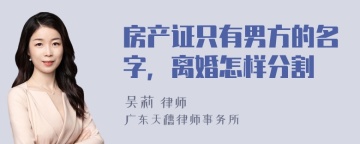 房产证只有男方的名字，离婚怎样分割